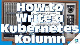 Tanzu Talk: How to Write a Kubernetes Kolumn